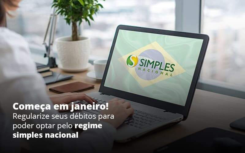 Comeca Em Janeiro Regularize Seus Debitos Para Optar Pelo Regime Simples Nacional Post (1) Quero Montar Uma Empresa - Valli Contabilidade