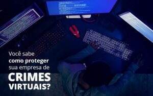 Como Proteger Sua Empresa De Crimes Virtuais Quero Montar Uma Empresa - Valli Contabilidade