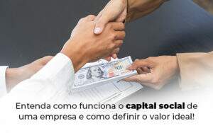 Entenda Como Funciona O Capital Social De Uma Empresa E Como Definir O Valor Ideal Blog - Valli Contabilidade