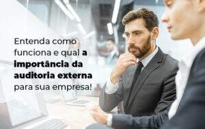 Entenda Como Funciona E Qual A Importancia Da Auditoria Externa Para Sua Empresa Blog - Valli Contabilidade