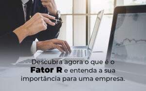 Descubra Agora O Que E O Fator R E Entenda A Sua Importancia Para Uma Empresa Blog - Valli Contabilidade