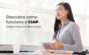 Descubra Como Funciona O Ciap Blog - Valli Contabilidade