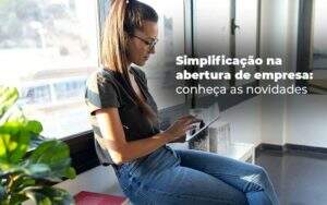 Simplificacao Na Abertura De Empresa Conheca As Novidades Blog - Valli Contabilidade