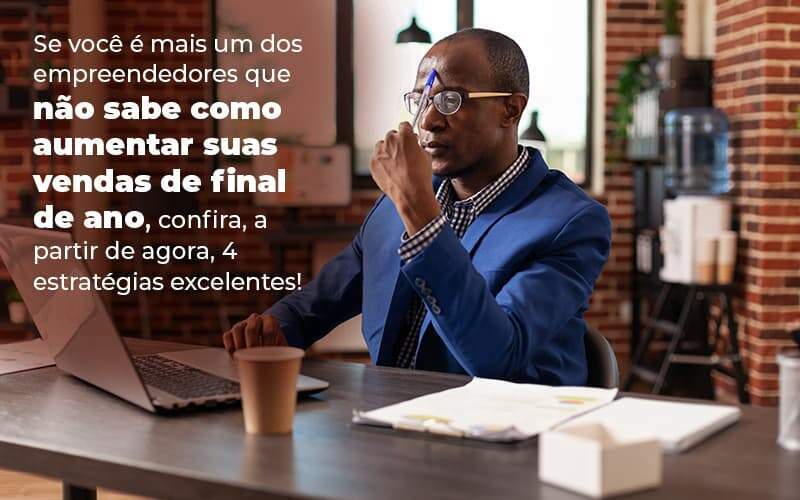 Se Voce E Mais Um Dos Empreendedores Que Nao Sabe Como Aumentar Suas Vendas De Final De Ano Confira A Partir De Agora 4 Estrategias Excelentes Blog 1 - Valli Contabilidade