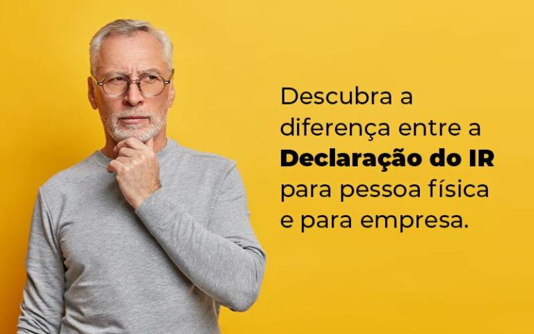 Descubra A Diferenca Entre A Declaracao Do Ir Para Pessoa Fisica E Para Empresa Blog - Valli Contabilidade