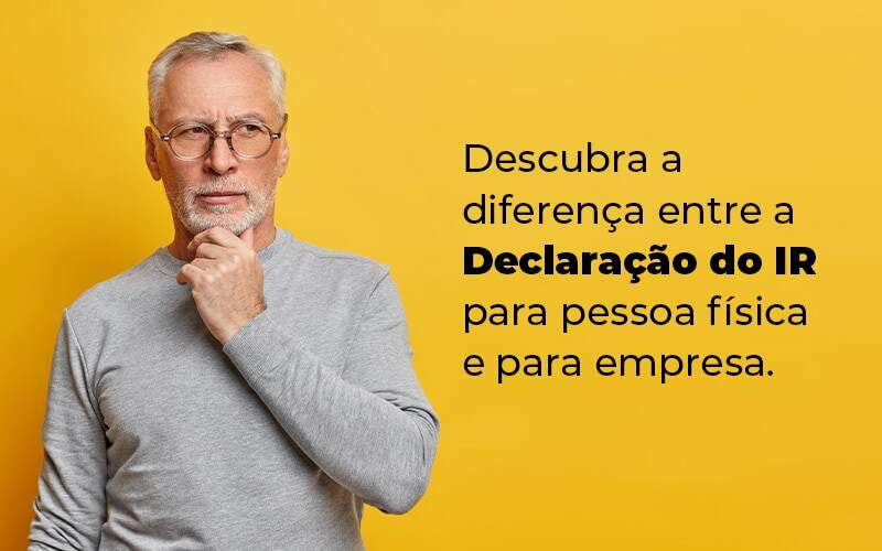 Descubra A Diferenca Entre A Declaracao Do Ir Para Pessoa Fisica E Para Empresa Blog - Valli Contabilidade