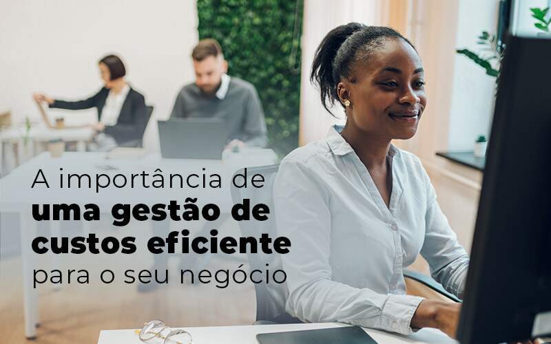 A Importancia De Uma Gestao De Custos Eficiente Para O Seu Negocio Blog Quero Montar Uma Empresa - Valli Contabilidade