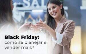 Black Friday Como Se Planejar E Vender Mais Blog Quero Montar Uma Empresa - Valli Contabilidade