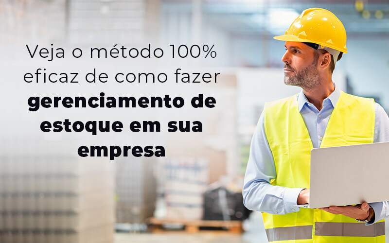 Veja O Metodo 100 Eficaz De Como Fazer Gerenciamento De Estoque Em Sua Empresa Blog Quero Montar Uma Empresa - Valli Contabilidade