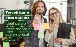 Terceirizar O Financeiro Ideal Para O Crescimento Da Sua Empresa Entenda Blog (1) Quero Montar Uma Empresa - Valli Contabilidade